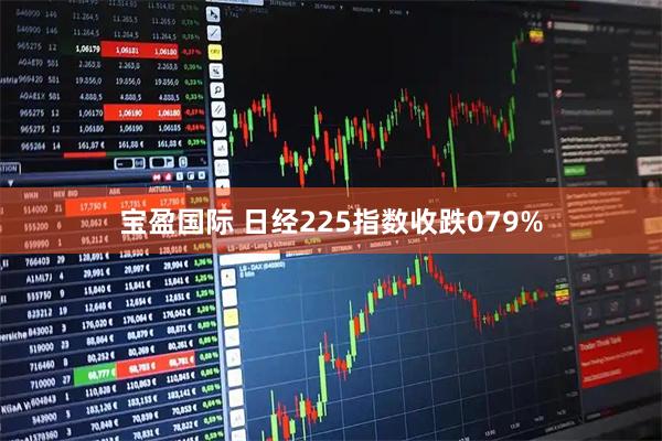 宝盈国际 日经225指数收跌079%